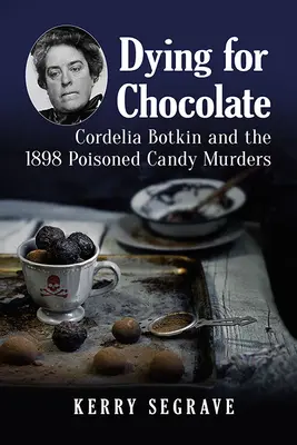 Meghalni a csokoládéért: Cordelia Botkin és az 1898-as mérgezett cukorkagyilkosságok - Dying for Chocolate: Cordelia Botkin and the 1898 Poisoned Candy Murders