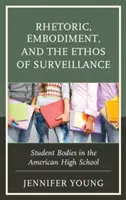 Retorika, megtestesülés és a felügyelet etikája: Diáktestek az amerikai középiskolában - Rhetoric, Embodiment, and the Ethos of Surveillance: Student Bodies in the American High School