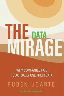 Az adatok délibábja: Miért nem használják fel a vállalatok az adataikat - The Data Mirage: Why Companies Fail to Actually Use Their Data