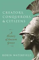 Alkotók, hódítók és polgárok - Az ókori Görögország története (Waterfield Robin (író és fordító)) - Creators, Conquerors, and Citizens - A History of Ancient Greece (Waterfield Robin (Writer and translator))