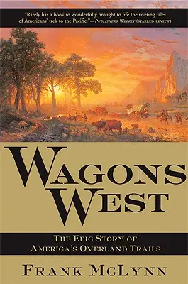 Wagons West: Az amerikai szárazföldi utak epikus története - Wagons West: The Epic Story of America's Overland Trails