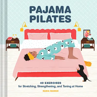 Pizsamapilates: 40 gyakorlat otthoni nyújtáshoz, erősítéshez és tonizáláshoz - Pajama Pilates: 40 Exercises for Stretching, Strengthening, and Toning at Home