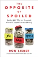 Az elkényeztetett ellentéte: Földhözragadt, nagylelkű és okos gyerekek nevelése a pénzzel kapcsolatban - The Opposite of Spoiled: Raising Kids Who Are Grounded, Generous, and Smart about Money