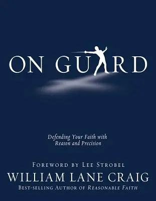 On Guard: A hit védelme észérvekkel és pontossággal - On Guard: Defending Your Faith with Reason and Precision