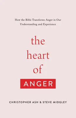 A harag szíve: Hogyan alakítja át a Biblia a haragot megértésünkben és megtapasztalásunkban - The Heart of Anger: How the Bible Transforms Anger in Our Understanding and Experience