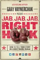 Jab, Jab, Jab, Jab, Right Hook: Hogyan mondd el a történeted a zajos társadalmi világban? - Jab, Jab, Jab, Right Hook: How to Tell Your Story in a Noisy Social World