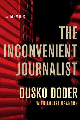 A kényelmetlen újságíró: A Memoir - The Inconvenient Journalist: A Memoir