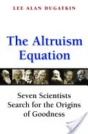 Az altruizmus egyenlete: Hét tudós keresi a jóság eredetét - The Altruism Equation: Seven Scientists Search for the Origins of Goodness