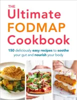 The Ultimate Fodmap Cookbook: 150 finom és egyszerű recept a bélrendszer megnyugtatására és a test táplálására - The Ultimate Fodmap Cookbook: 150 Deliciously Easy Recipes to Soothe Your Gut and Nourish Your Body