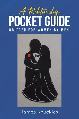 Férfiak által nőknek írt párkapcsolati zsebkönyv! - A Relationship Pocket Guide Written for Women by Men!