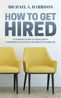 Hogyan vegyünk fel valakit? Egy bennfentes útmutató a pályázatokhoz, az interjúkhoz és álmaid állásának megszerzéséhez - How to Get Hired: An Insider's Guide to Applications, Interviews and Getting the Job of Your Dreams