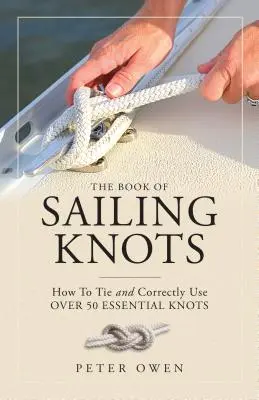 A vitorlás csomók könyve: Hogyan kössünk és használjunk helyesen több mint 50 alapvető csomót? - The Book of Sailing Knots: How to Tie and Correctly Use Over 50 Essential Knots