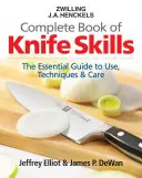 Zwilling J.A. Henckels Complete Book of Knife Skills: The Essential Guide to Use, Techniques & Care (A használat, a technikák és az ápolás alapvető útmutatója) - Zwilling J.A. Henckels Complete Book of Knife Skills: The Essential Guide to Use, Techniques & Care