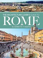 Az építészet szerelmeseinek útikönyve Rómába - The Architecture Lover's Guide to Rome