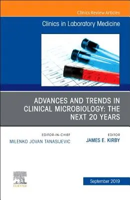 Fejlemények és trendek a klinikai mikrobiológiában: A következő 20 év, a Klinika a laboratóriumi orvostudományban című folyóirat 39. évfolyama - Advances and Trends in Clinical Microbiology: The Next 20 Years, an Issue of the Clinics in Laboratory Medicine, 39