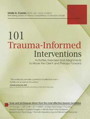 101 Trauma-informált beavatkozások: Tevékenységek, gyakorlatok és feladatok az ügyfél és a terápia előreviteléhez - 101 Trauma-Informed Interventions: Activities, Exercises and Assignments to Move the Client and Therapy Forward