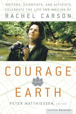 Bátorság a Földért: Írók, tudósok és aktivisták ünneplik Rachel Carson életét és írásait - Courage for the Earth: Writers, Scientists, and Activists Celebrate the Life and Writing of Rachel Carson