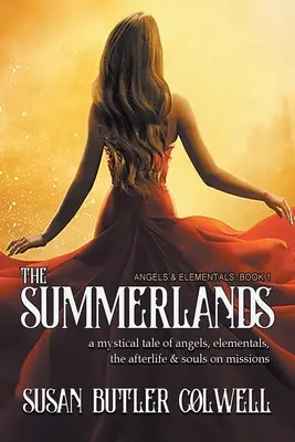 The Summerlands: Misztikus történet angyalokról, elementálokról, a túlvilágról és a küldetésen lévő lelkekről - The Summerlands: A Mystical Tale of Angels, Elementals, the Afterlife, and Souls on Missions