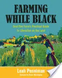 Farming While Black: Soul Fire Farm's Practical Guide to Liberation on the Land (Lélektűz Farm gyakorlati útmutatója a földön való felszabaduláshoz) - Farming While Black: Soul Fire Farm's Practical Guide to Liberation on the Land