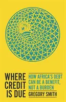 Ahol a hitelt érdemli - Hogyan lehet Afrika adóssága előny, nem pedig teher? - Where Credit is Due - How Africa's Debt Can Be a Benefit, Not a Burden