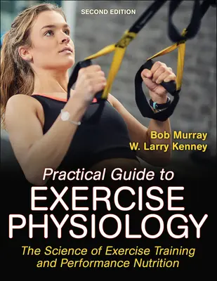 Gyakorlati útmutató a mozgásfiziológiához: A testedzés és a teljesítménytáplálkozás tudománya - Practical Guide to Exercise Physiology: The Science of Exercise Training and Performance Nutrition