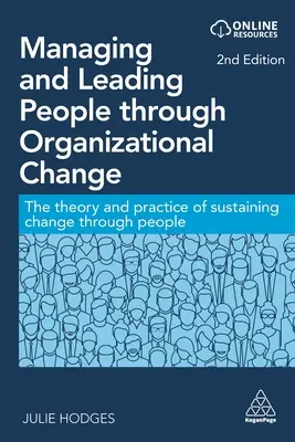 Managing and Leading People Through Organizational Change: A változás fenntartásának elmélete és gyakorlata az embereken keresztül - Managing and Leading People Through Organizational Change: The Theory and Practice of Sustaining Change Through People