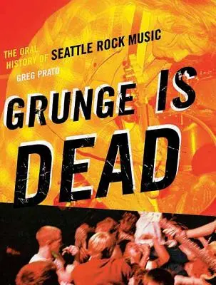 A grunge halott: A seattle-i rockzene szóbeli története - Grunge Is Dead: The Oral History of Seattle Rock Music