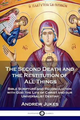 A második halál és minden dolgok helyreállítása: A Biblia és az Istennel való megbékélés; Krisztus élete és univerzalista sorsunk - The Second Death and the Restitution of All Things: Bible Scripture and Reconciliation with God; the Life of Christ and our Universalist Destiny