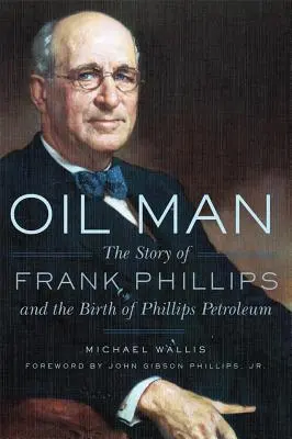 Oil Man: Frank Phillips története és a Phillips Petroleum születése - Oil Man: The Story of Frank Phillips and the Birth of Phillips Petroleum