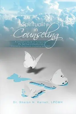 Lelkiség a tanácsadásban: A Clinician's Guide to Incorporate the Spiritual Competencies Endorsed by the American Counseling Association (Az Amerikai Tanácsadói Szövetség által támogatott spirituális kompetenciák beépítése) - Spirituality in Counseling: A Clinician's Guide to Incorporate the Spiritual Competencies Endorsed by the American Counseling Association