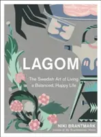 Lagom - A kiegyensúlyozott, boldog élet svéd művészete - Lagom - The Swedish Art of Living a Balanced, Happy Life