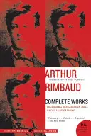 Arthur Rimbaud: Rimbaud: Összes művei - Arthur Rimbaud: Complete Works