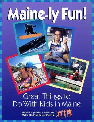 Maine-ly Fun!: Maine: Nagyszerű dolgok a gyerekekkel Maine-ben - Maine-ly Fun!: Great Things to Do with Kids in Maine