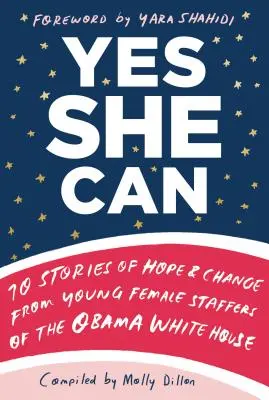 Yes She Can: 10 történet a reményről és a változásról az Obama Fehér Ház fiatal női munkatársaitól - Yes She Can: 10 Stories of Hope & Change from Young Female Staffers of the Obama White House