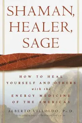 Sámán, gyógyító, bölcs: Hogyan gyógyítsuk magunkat és másokat az amerikai energiagyógyászat segítségével? - Shaman, Healer, Sage: How to Heal Yourself and Others with the Energy Medicine of the Americas