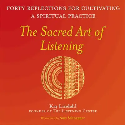 A hallgatás szent művészete: Negyven elmélkedés a lelki gyakorlat ápolásához - The Sacred Art of Listening: Forty Reflections for Cultivating a Spiritual Practice