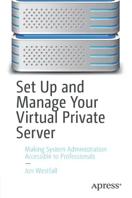 Virtuális privát szerver beállítása és kezelése: A rendszeradminisztráció elérhetővé tétele a szakemberek számára - Set Up and Manage Your Virtual Private Server: Making System Administration Accessible to Professionals