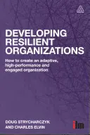 A rugalmas szervezetek fejlesztése: How to Create an Adaptive, High-Performance and Engaged Organization (Hogyan hozzunk létre egy alkalmazkodó, nagy teljesítményű és elkötelezett szervezetet) - Developing Resilient Organizations: How to Create an Adaptive, High-Performance and Engaged Organization