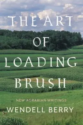 Az ecset betöltésének művészete: Új mezőgazdasági írások - The Art of Loading Brush: New Agrarian Writings