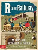 R mint vasút: An Industrial Revoluti: An Industrial Revolution Alphabet - R Is for Railway: An Industrial Revoluti: An Industrial Revolution Alphabet