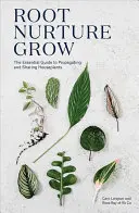 Root Nurture Grow: A szobanövények szaporításának és megosztásának alapvető útmutatója - Root Nurture Grow: The Essential Guide to Propagating and Sharing Houseplants