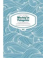 Baj Patagóniában - Egy elviselhetetlenül sok tenger, egy fél penny értékű hegység - Mischief in Patagonia Paperback - An intolerable deal of sea, one halfpennyworth of mountain