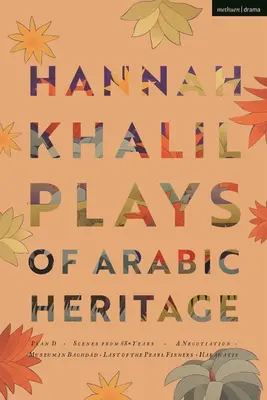 Hannah Khalil: Plays of Arabic Heritage: D-terv; Jelenetek 73* évből; Egy tárgyalás; Egy bagdadi múzeum; Az utolsó gyöngyhalászok; Hakawatis - Hannah Khalil: Plays of Arabic Heritage: Plan D; Scenes from 73* Years; A Negotiation; A Museum in Baghdad; Last of the Pearl Fishers; Hakawatis