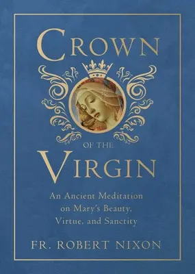 A Szűz koronája: Mária szépségéről, erényéről és szentségéről. - Crown of the Virgin: An Ancient Meditation on Mary's Beauty, Virtue, and Sanctity