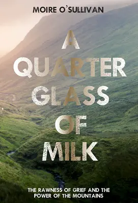 Egy negyed pohár tej: A gyász nyersessége és a hegyek ereje - A Quarter Glass of Milk: The Rawness of Grief and the Power of the Mountains