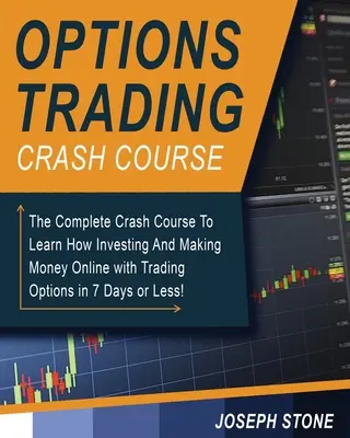 Opciós kereskedési gyorstalpaló tanfolyam: The Complete Crash Course To Learn How Investing And Making Money Online Trading Trading Options in 7 Days or Less! - Options Trading Crash Course: The Complete Crash Course To Learn How Investing And Making Money Online with Trading Options in 7 Days or Less!