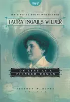 Laura Ingalls Wilder írásai fiatal nőknek, második kötet: Az életről, mint úttörőnő - Writings to Young Women from Laura Ingalls Wilder, Volume Two: On Life as a Pioneer Woman