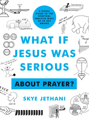 Mi van, ha Jézus komolyan gondolta ... az imádkozást?: Vizuális útmutató a legtöbbünk által tévesen értelmezett spirituális gyakorlathoz - What If Jesus Was Serious ... about Prayer?: A Visual Guide to the Spiritual Practice Most of Us Get Wrong