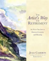 Artist's Way for Retirement - Sosem késő felfedezni a kreativitást és az értelmet - Artist's Way for Retirement - It's Never Too Late to Discover Creativity and Meaning