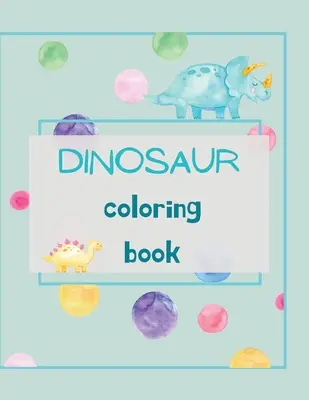 Dinoszaurusz színezőkönyv: Dinosaur Coloring Book for Kids Ages 4-8 Fun, Color Hand Illustrators Learn for Preschool and Kindergarten - Dinosaur Coloring Book: Dinosaur Coloring Book for Kids Ages 4-8 Fun, Color Hand Illustrators Learn for Preschool and Kindergarten